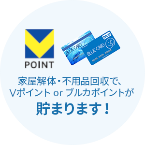 家屋解体・不用品回収で、Tポイント or ブルカポイントが貯まります！